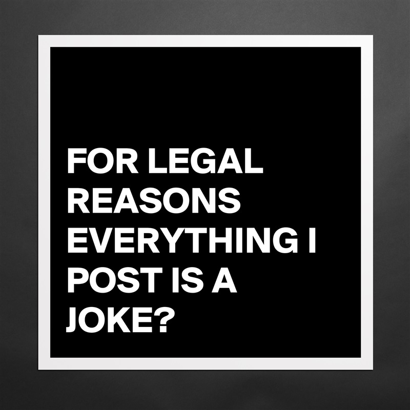 

FOR LEGAL REASONS EVERYTHING I POST IS A JOKE? Matte White Poster Print Statement Custom 