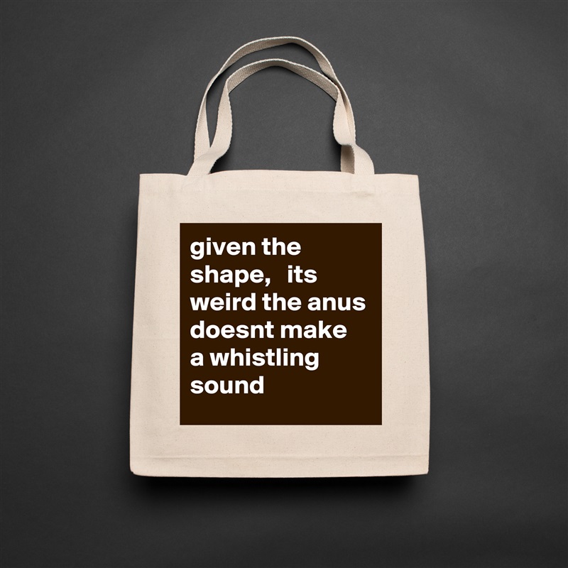 given the shape,   its weird the anus doesnt make a whistling sound Natural Eco Cotton Canvas Tote 