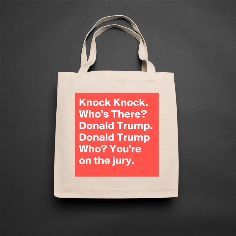 Knock Knock. Who's There? Donald Trump. Donald Trump Who? You're on the jury. Natural Eco Cotton Canvas Tote 