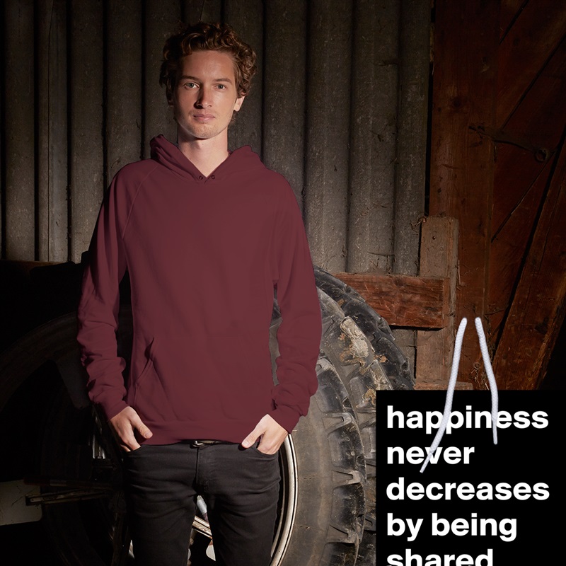 happiness never decreases by being shared White American Apparel Unisex Pullover Hoodie Custom  