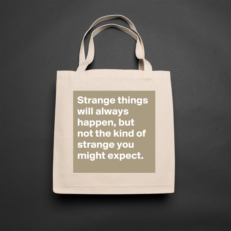 Strange things will always happen, but not the kind of strange you might expect. Natural Eco Cotton Canvas Tote 