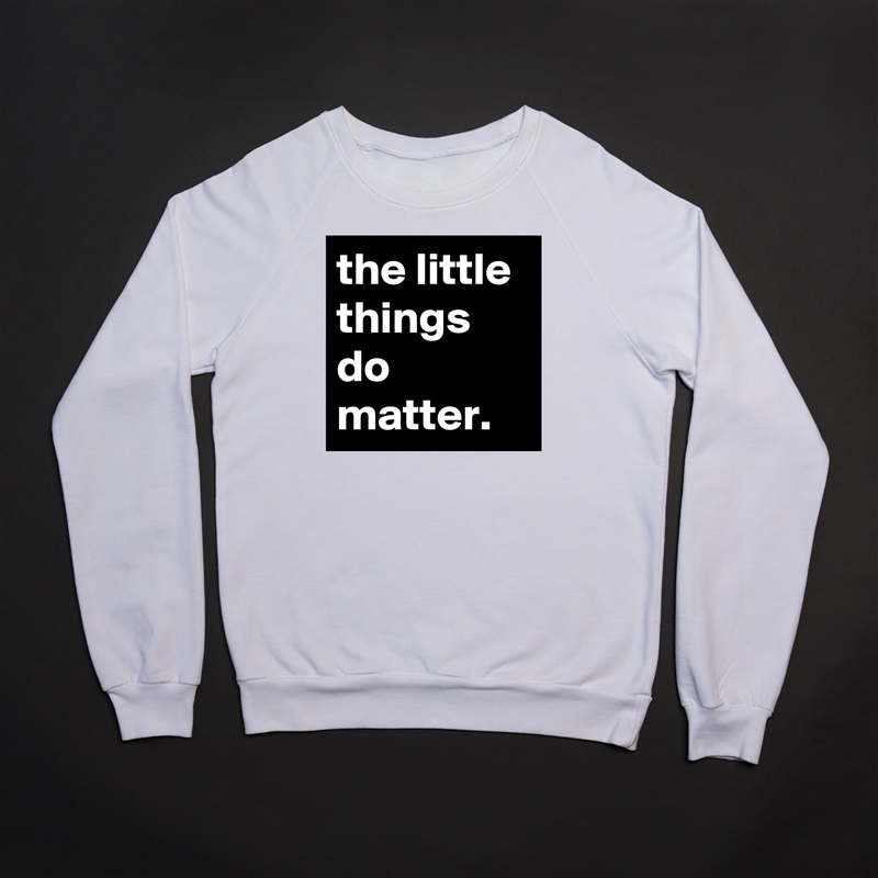 the little things do matter. White Gildan Heavy Blend Crewneck Sweatshirt 