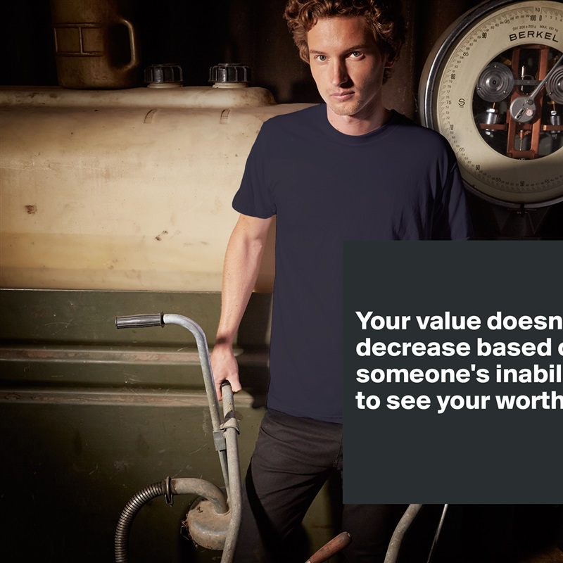 

Your value doesn't decrease based on someone's inability to see your worth.

 White Tshirt American Apparel Custom Men 