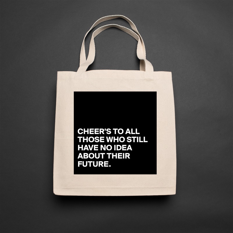 



CHEER'S TO ALL THOSE WHO STILL HAVE NO IDEA ABOUT THEIR FUTURE. Natural Eco Cotton Canvas Tote 