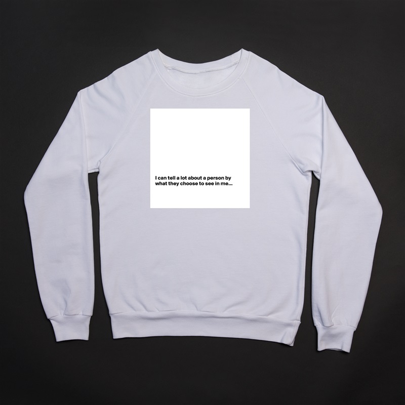 










I can tell a lot about a person by what they choose to see in me...


 White Gildan Heavy Blend Crewneck Sweatshirt 