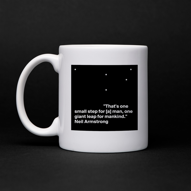*                                                        *
                                *
                                                     *

                                *


                              "That's one small step for [a] man, one giant leap for mankind." 
Neil Armstrong White Mug Coffee Tea Custom 