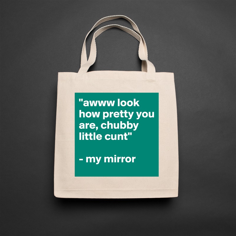 "awww look how pretty you are, chubby little cunt"

- my mirror Natural Eco Cotton Canvas Tote 