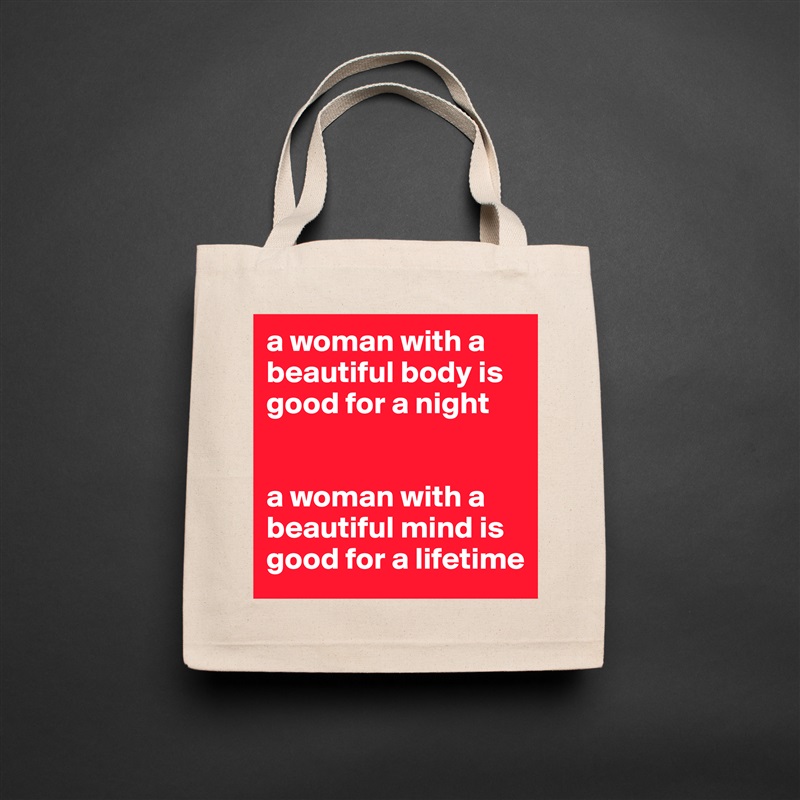 a woman with a beautiful body is good for a night 


a woman with a beautiful mind is good for a lifetime Natural Eco Cotton Canvas Tote 