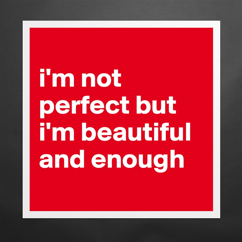 
i'm not perfect but i'm beautiful and enough
 Matte White Poster Print Statement Custom 