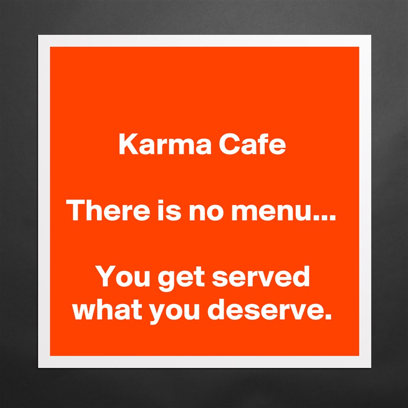 

Karma Cafe

There is no menu...

You get served what you deserve. Matte White Poster Print Statement Custom 
