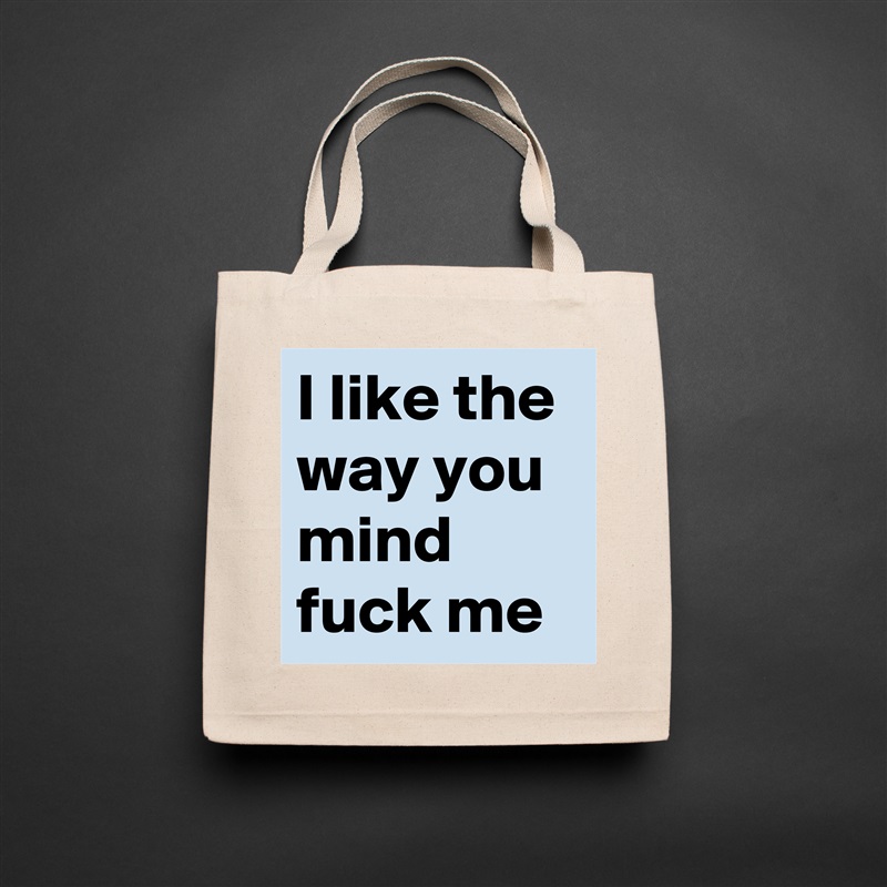 I like the way you mind fuck me Natural Eco Cotton Canvas Tote 