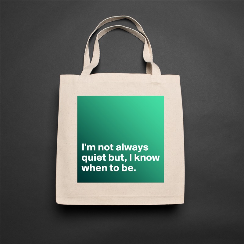 



I'm not always quiet but, I know when to be.  Natural Eco Cotton Canvas Tote 