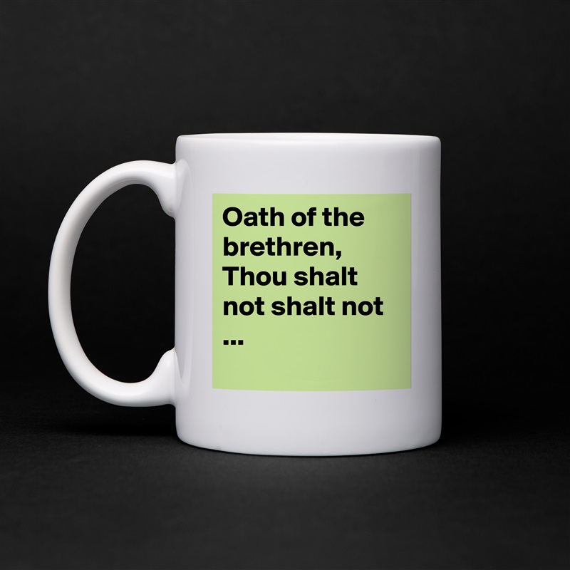 Oath of the brethren, Thou shalt not shalt not ...
  White Mug Coffee Tea Custom 