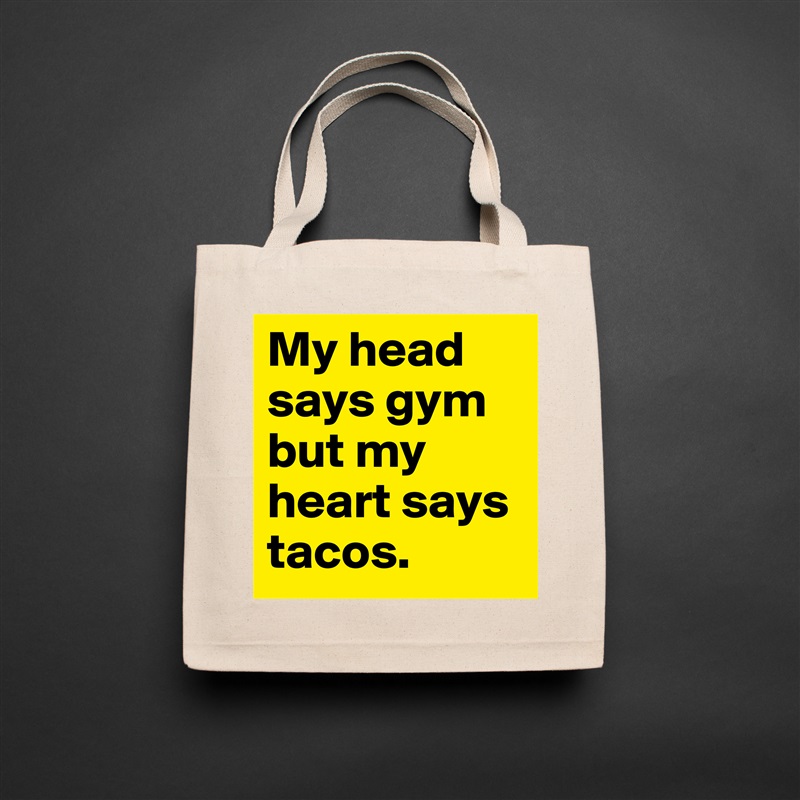 My head says gym but my heart says tacos.  Natural Eco Cotton Canvas Tote 