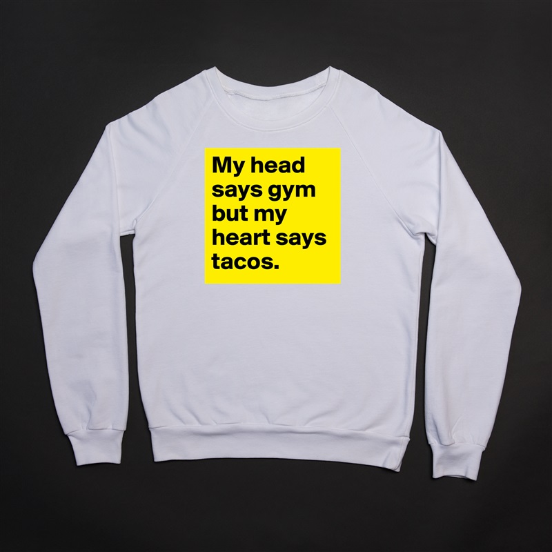 My head says gym but my heart says tacos.  White Gildan Heavy Blend Crewneck Sweatshirt 