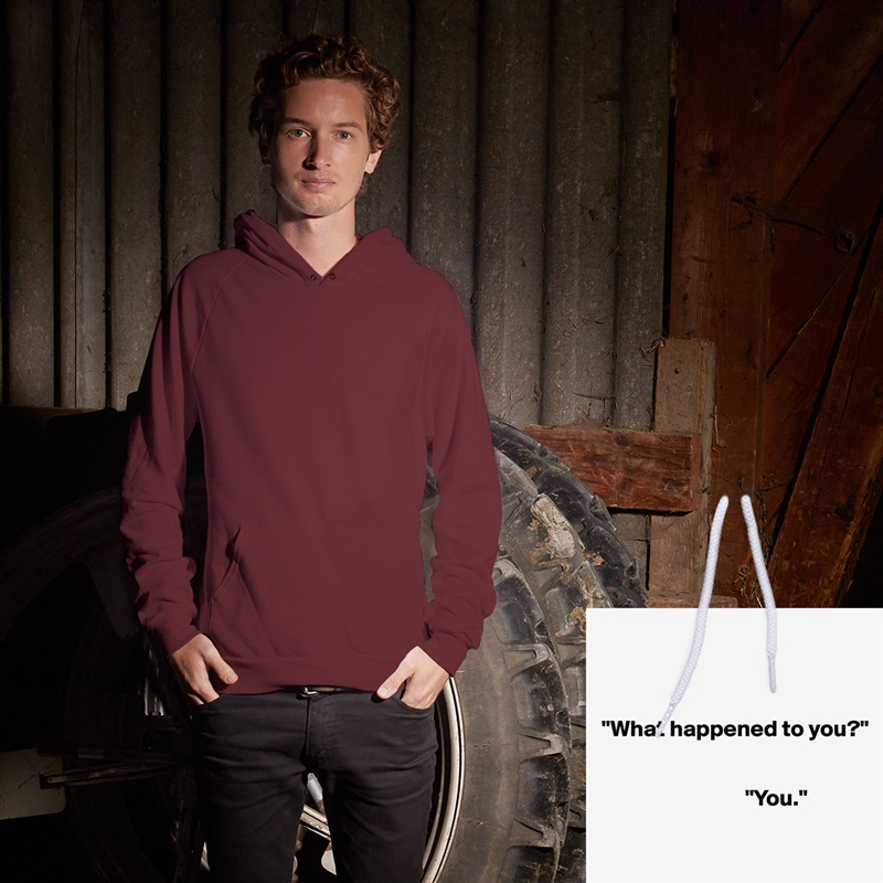 



"What happened to you?"

     
                               "You."



 White American Apparel Unisex Pullover Hoodie Custom  