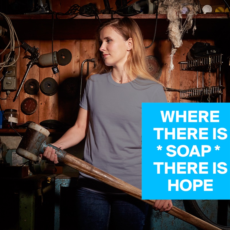     WHERE 
  THERE IS
   * SOAP *  
  THERE IS 
      HOPE  White American Apparel Short Sleeve Tshirt Custom 