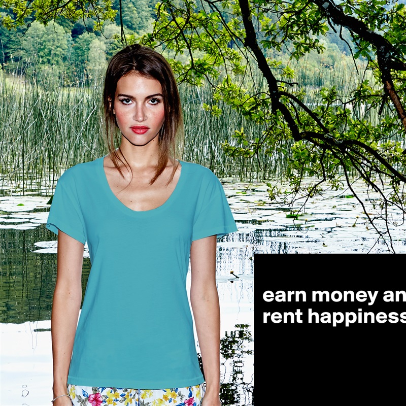 
earn money and rent happiness



 White Womens Women Shirt T-Shirt Quote Custom Roadtrip Satin Jersey 