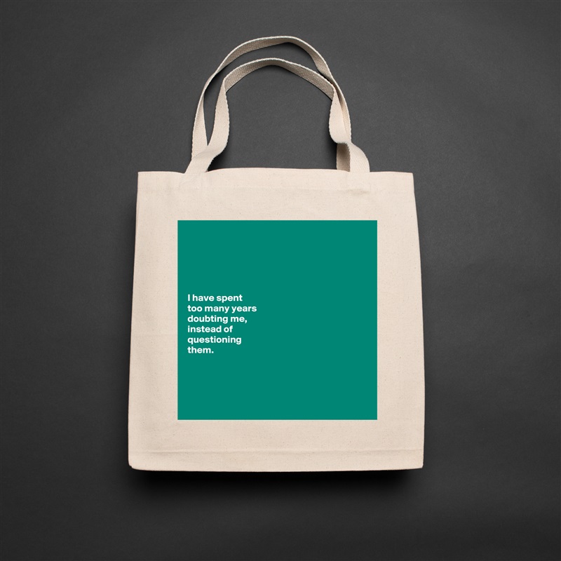 





I have spent 
too many years 
doubting me, 
instead of 
questioning           
them.      




 Natural Eco Cotton Canvas Tote 