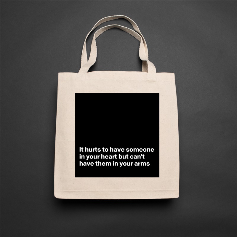 






It hurts to have someone in your heart but can't have them in your arms Natural Eco Cotton Canvas Tote 