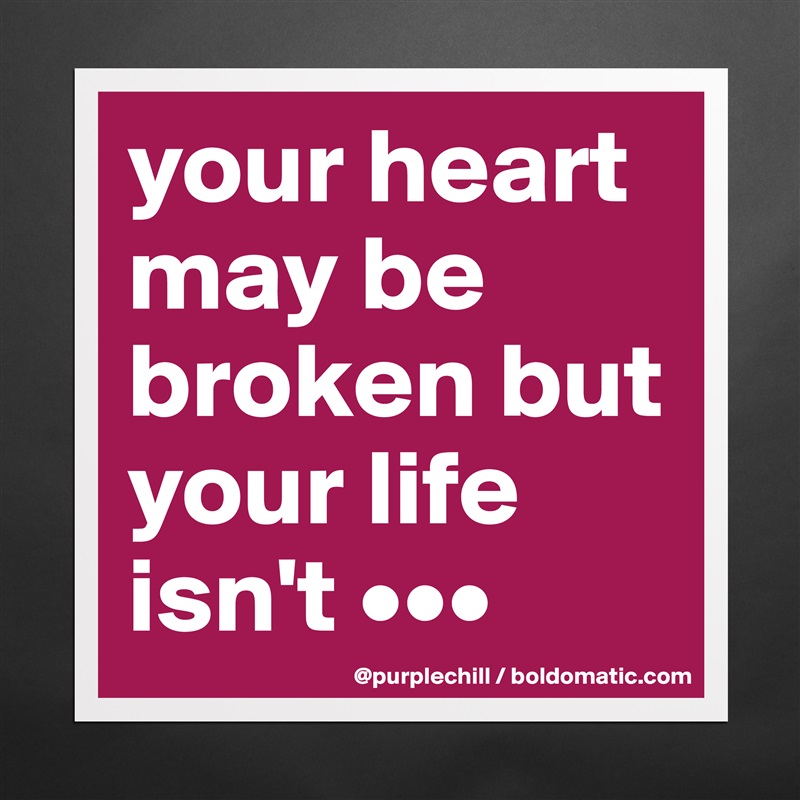your heart may be broken but your life isn't ••• Matte White Poster Print Statement Custom 