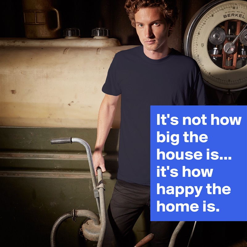 It's not how big the house is... it's how happy the home is. White Tshirt American Apparel Custom Men 