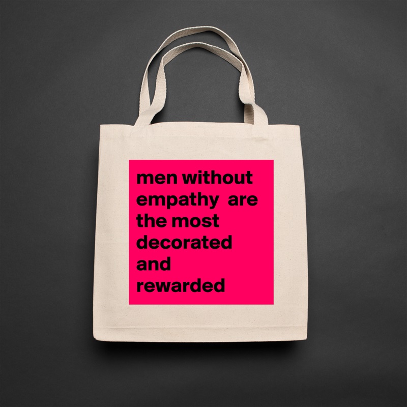 men without empathy  are the most decorated and rewarded  Natural Eco Cotton Canvas Tote 