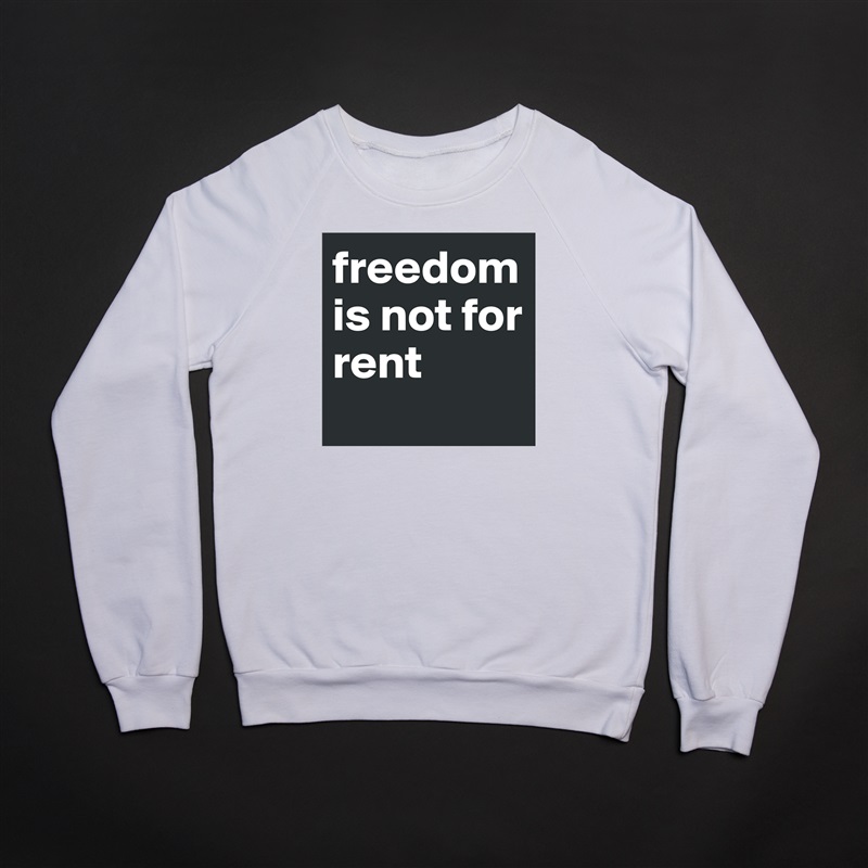 freedom is not for rent
 White Gildan Heavy Blend Crewneck Sweatshirt 