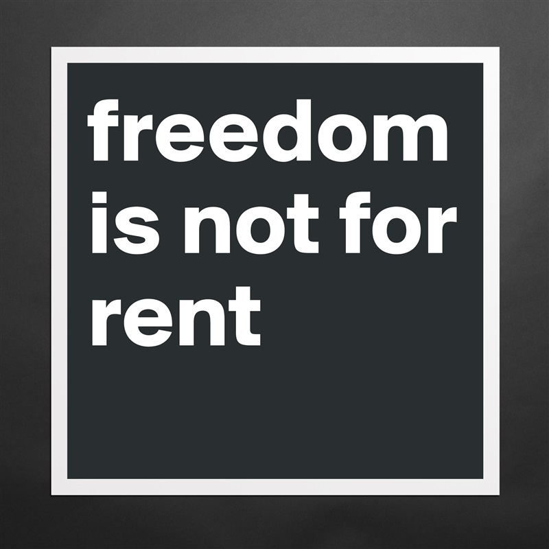 freedom is not for rent
 Matte White Poster Print Statement Custom 