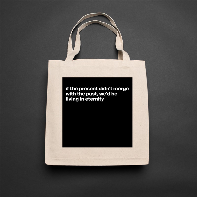 
if the present didn't merge with the past, we'd be living in eternity







 Natural Eco Cotton Canvas Tote 
