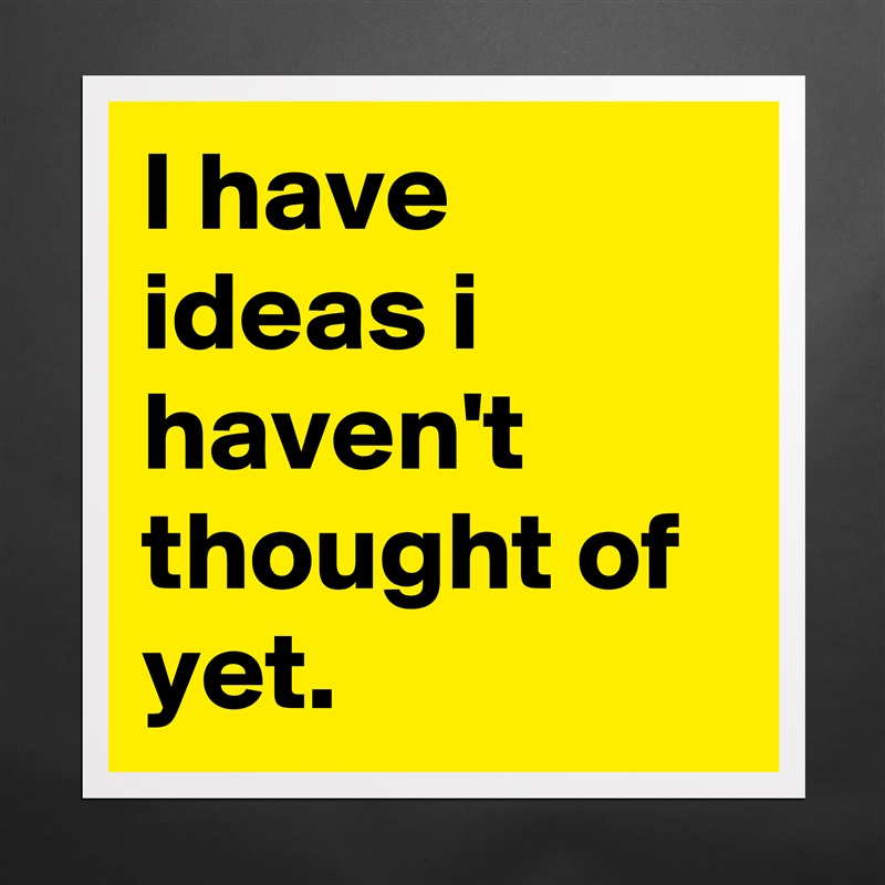 I have ideas i haven't thought of yet. Matte White Poster Print Statement Custom 