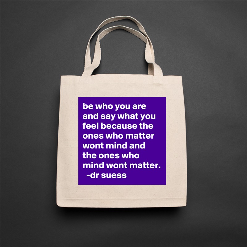 be who you are and say what you feel because the ones who matter wont mind and the ones who mind wont matter.   -dr suess Natural Eco Cotton Canvas Tote 