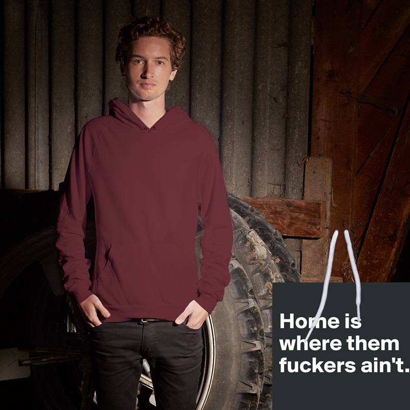 
Home is where them fuckers ain't.
 White American Apparel Unisex Pullover Hoodie Custom  