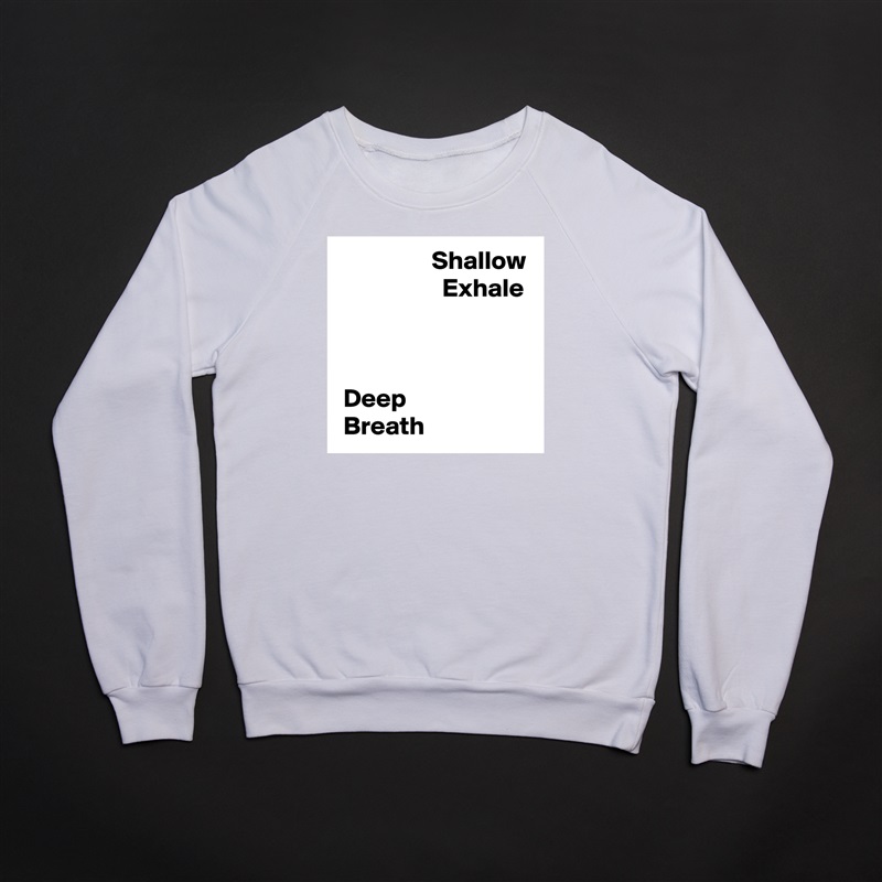                   Shallow
                    Exhale



 Deep 
 Breath White Gildan Heavy Blend Crewneck Sweatshirt 