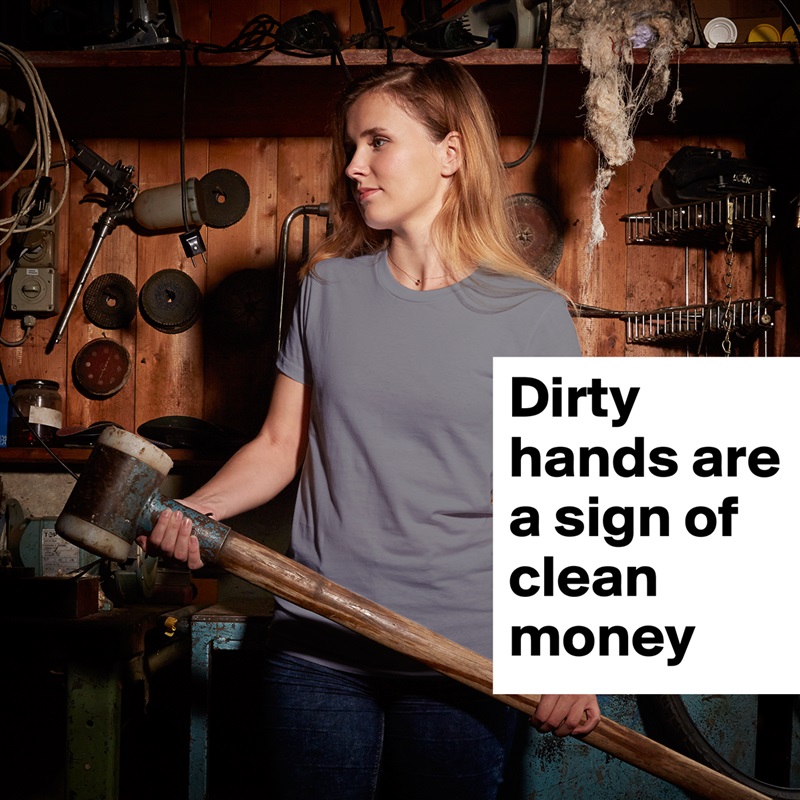 Dirty hands are a sign of clean money  White American Apparel Short Sleeve Tshirt Custom 