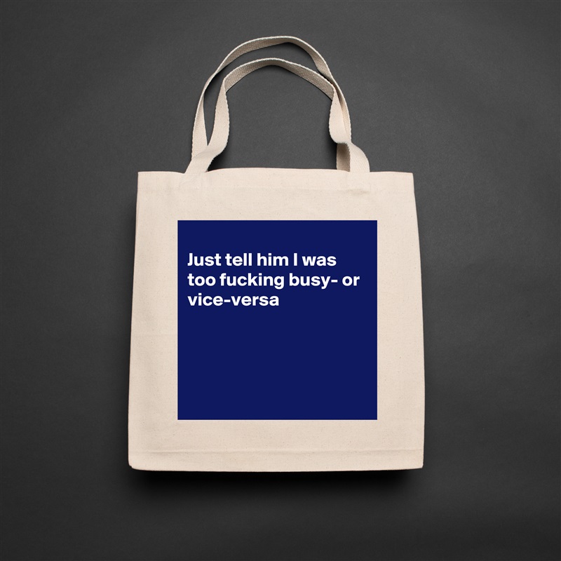 
Just tell him I was too fucking busy- or vice-versa




 Natural Eco Cotton Canvas Tote 