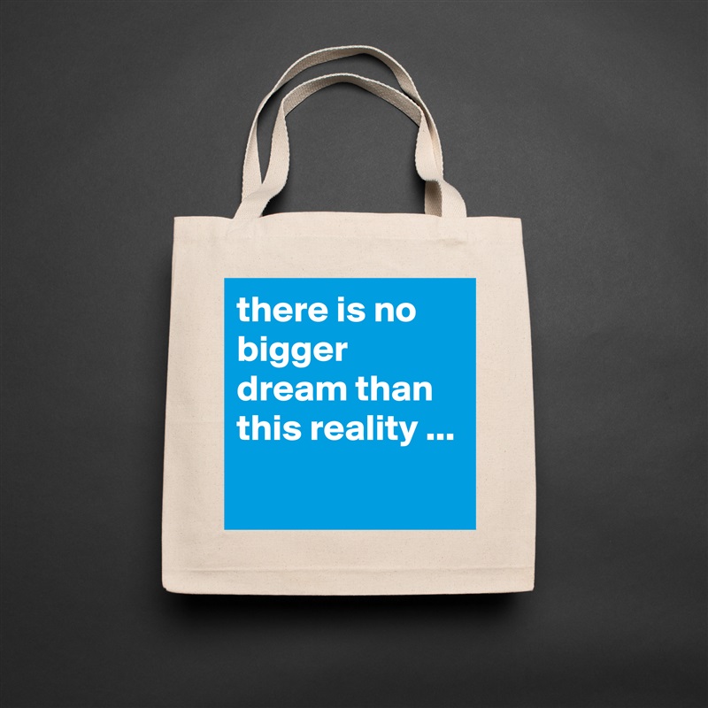 there is no bigger dream than this reality ...
 Natural Eco Cotton Canvas Tote 