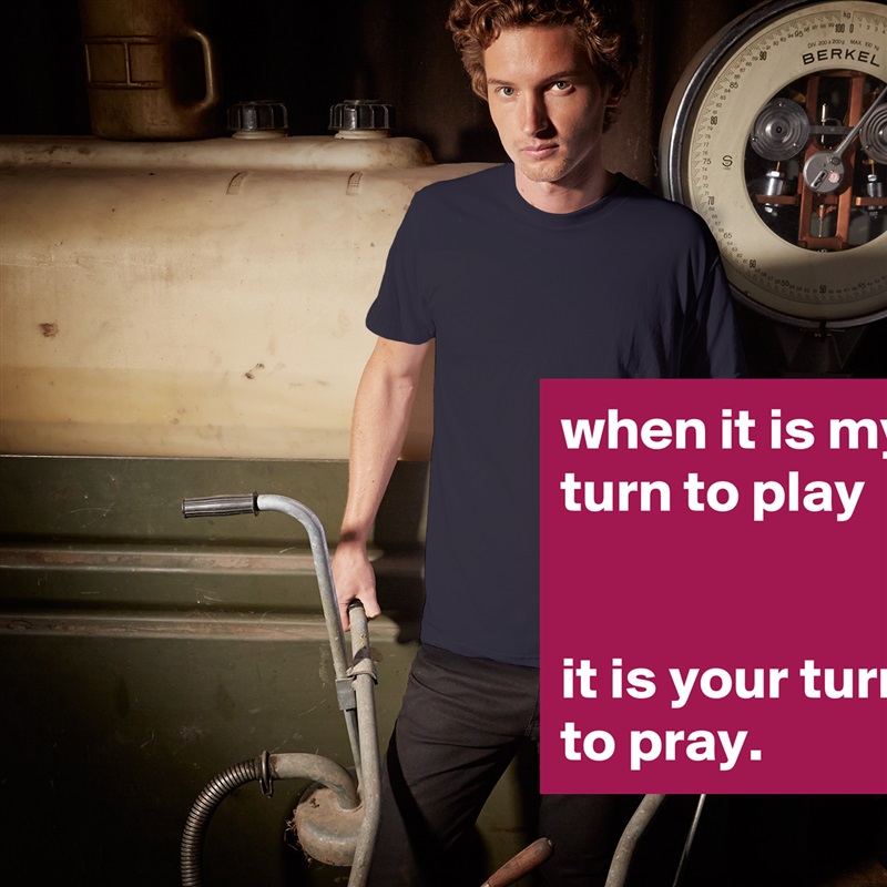when it is my turn to play


it is your turn to pray. White Tshirt American Apparel Custom Men 