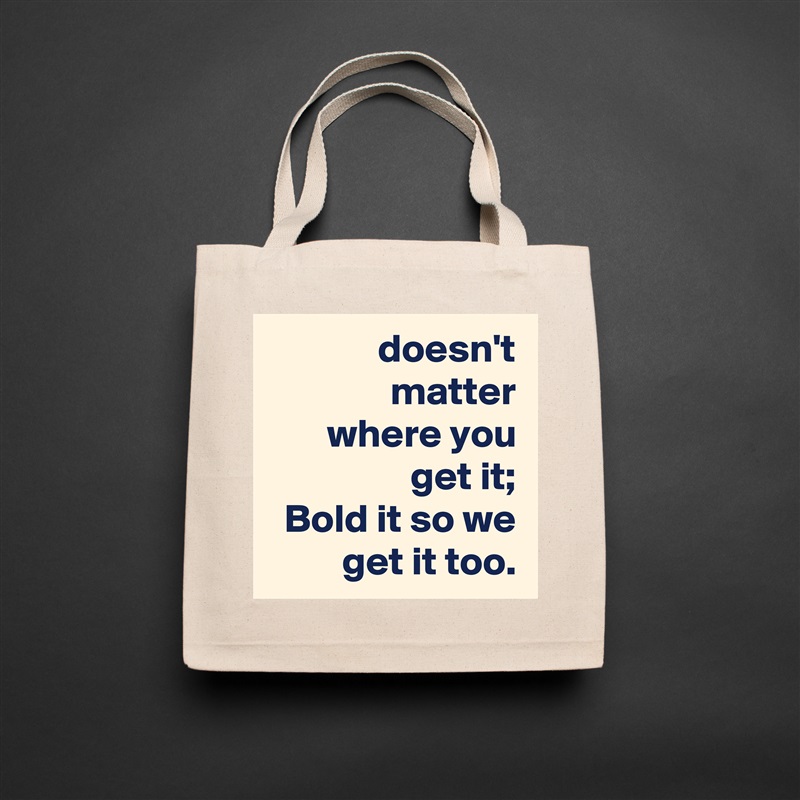 doesn't matter
where you get it;
Bold it so we get it too. Natural Eco Cotton Canvas Tote 