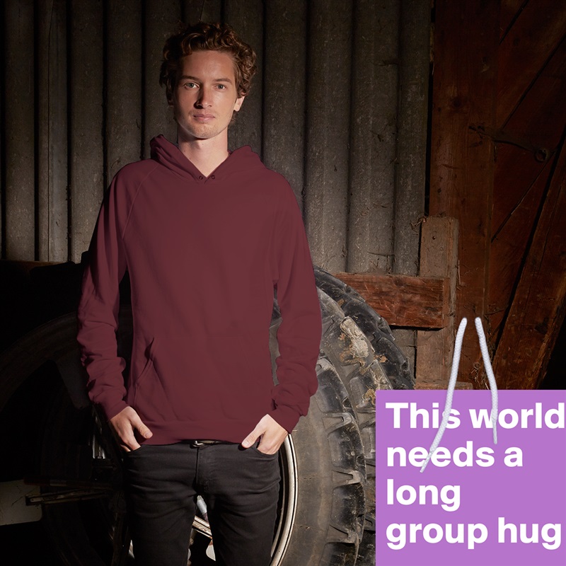 This world needs a long group hug White American Apparel Unisex Pullover Hoodie Custom  