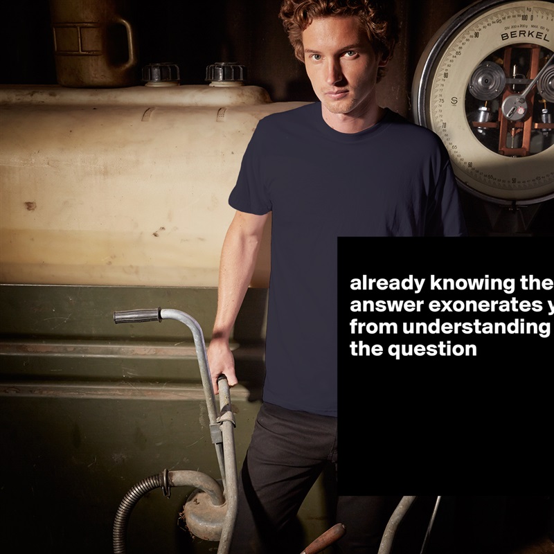 
already knowing the answer exonerates you from understanding the question




 White Tshirt American Apparel Custom Men 