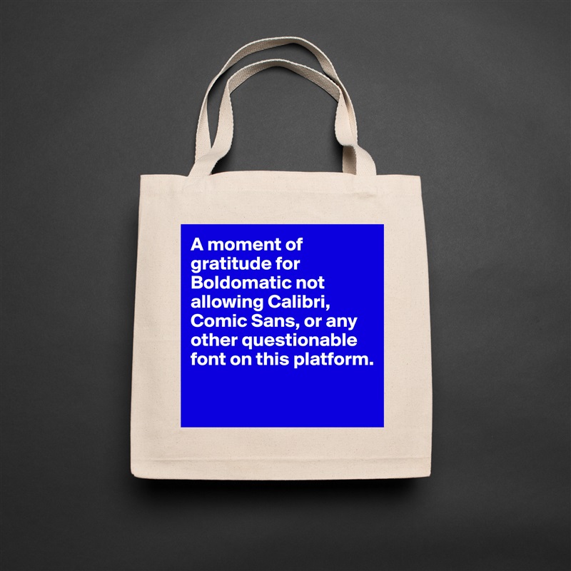 A moment of gratitude for Boldomatic not allowing Calibri, Comic Sans, or any other questionable font on this platform.

  Natural Eco Cotton Canvas Tote 