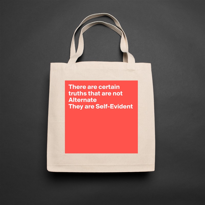 There are certain truths that are not Alternate
They are Self-Evident





 Natural Eco Cotton Canvas Tote 