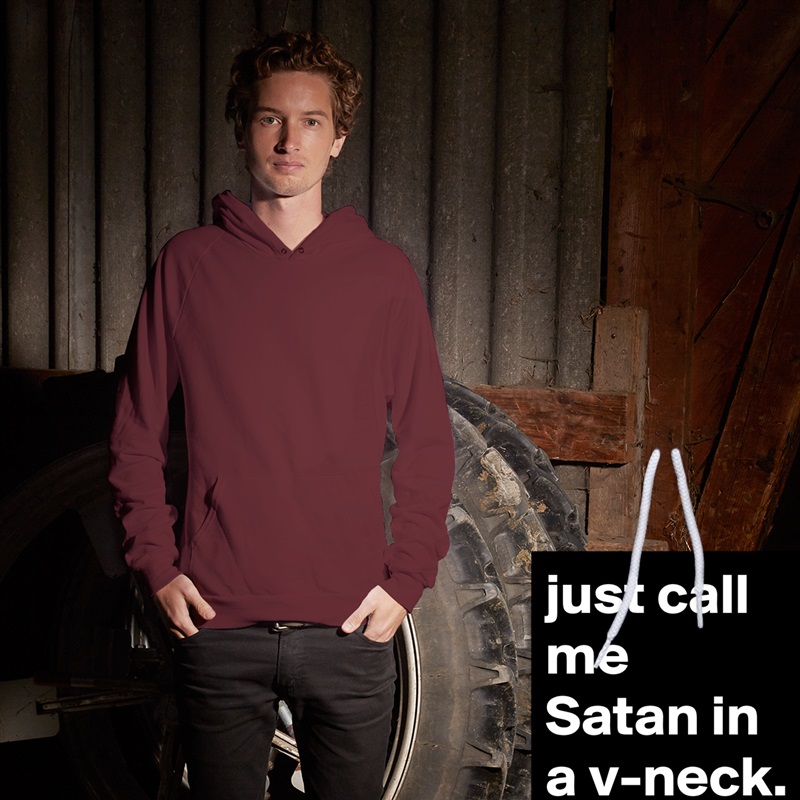 just call me Satan in a v-neck. White American Apparel Unisex Pullover Hoodie Custom  