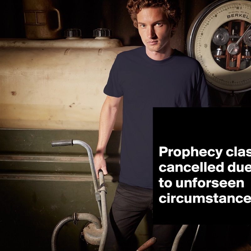 

Prophecy class cancelled due to unforseen circumstances White Tshirt American Apparel Custom Men 