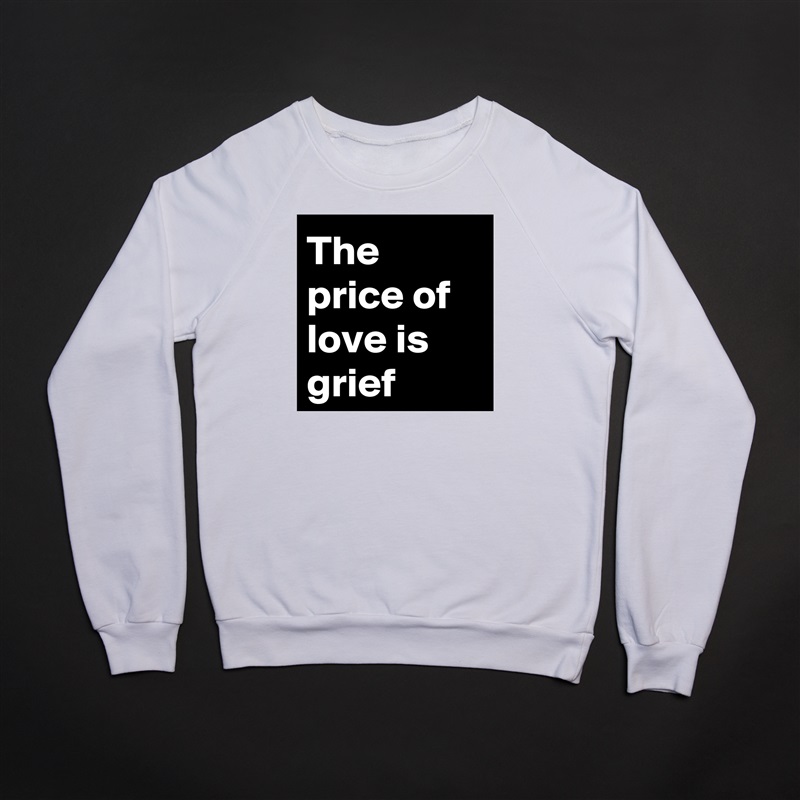 The price of love is grief White Gildan Heavy Blend Crewneck Sweatshirt 