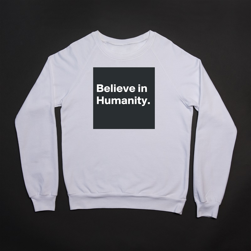 
Believe in Humanity. White Gildan Heavy Blend Crewneck Sweatshirt 