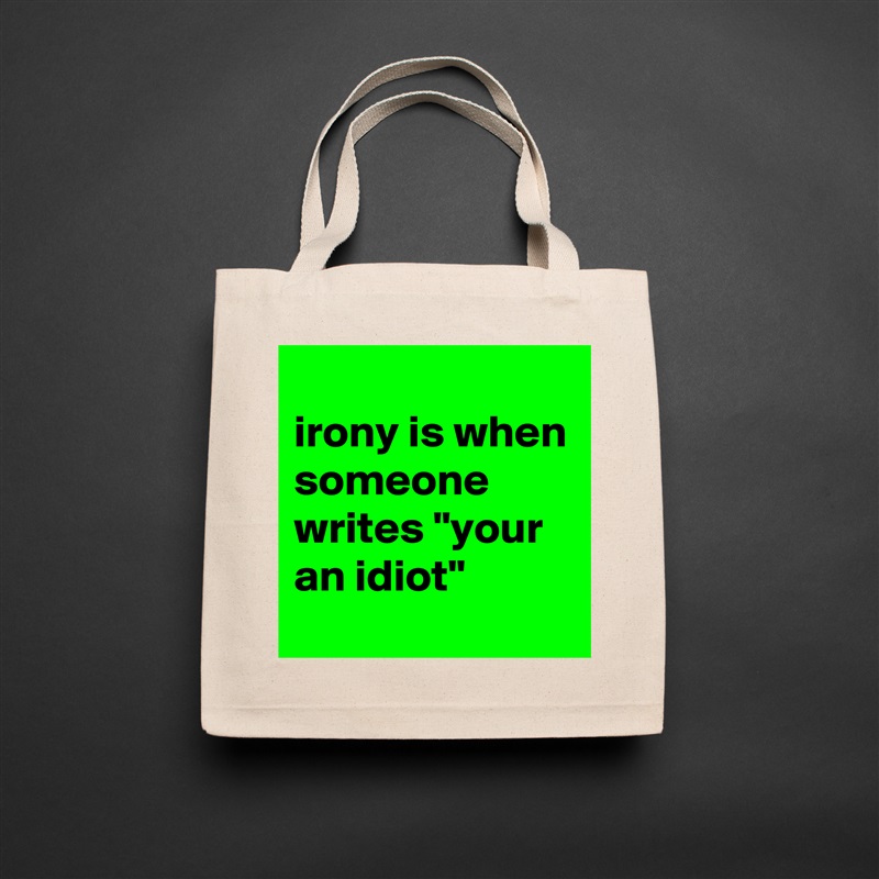 
irony is when someone writes "your an idiot" Natural Eco Cotton Canvas Tote 