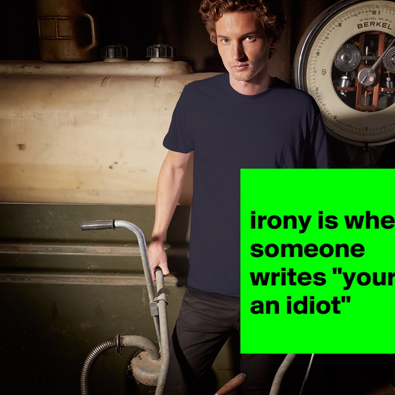 
irony is when someone writes "your an idiot" White Tshirt American Apparel Custom Men 