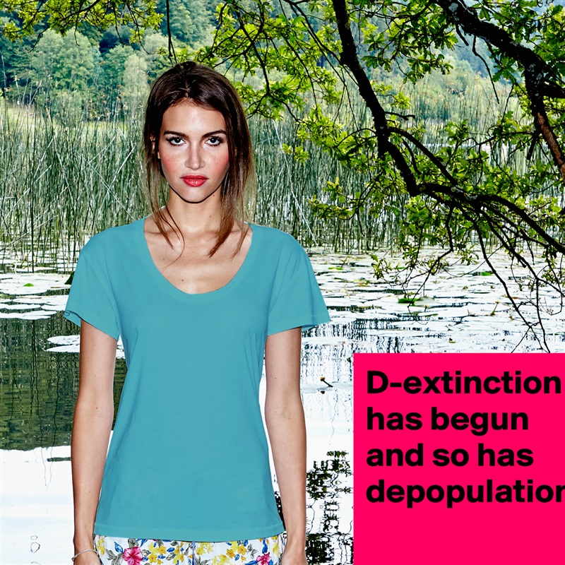 D-extinction has begun and so has depopulation  White Womens Women Shirt T-Shirt Quote Custom Roadtrip Satin Jersey 